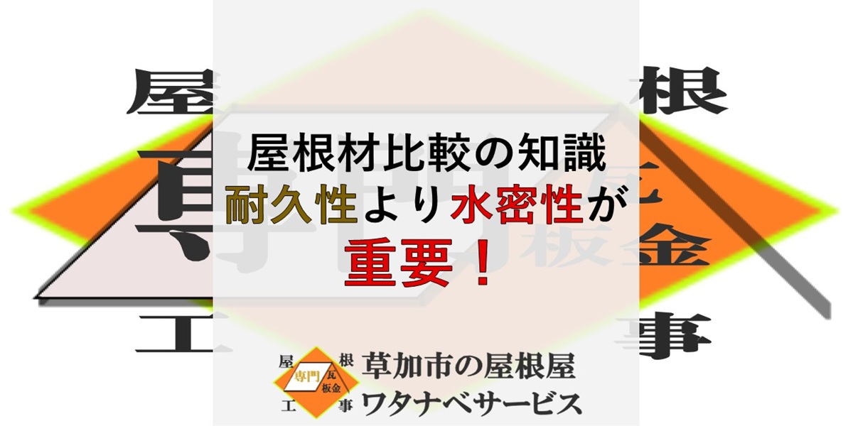 屋根材は耐久性も大事だが水密性が最重要】屋根材比較の知識 - 草加市